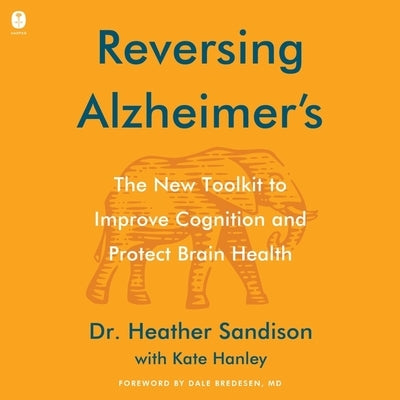 Reversing Alzheimer's: The New Toolkit to Improve Cognition and Protect Brain Health by Sandison, Heather