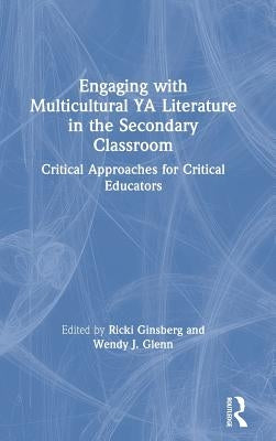 Engaging with Multicultural YA Literature in the Secondary Classroom: Critical Approaches for Critical Educators by Ginsberg, Ricki