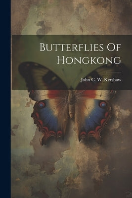 Butterflies Of Hongkong by John C W Kershaw