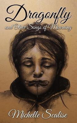 Dragonfly And Other Songs of Mourning by Scalise, Michelle
