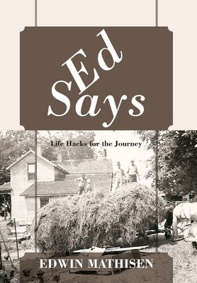 Ed Says: Life Hacks for the Journey by Mathisen, Edwin