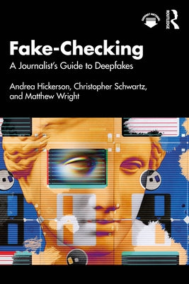 Fake-Checking: A Journalist's Guide to Deepfakes by Hickerson, Andrea