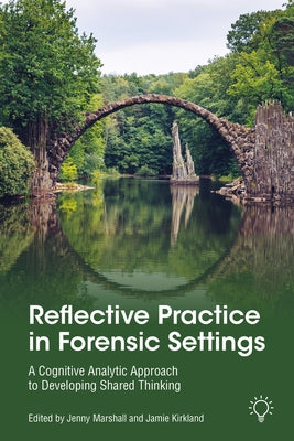 Reflective Practice in Forensic Settings: A Cognitive Analytic Approach to Developing Shared Thinking by Marshall, Jenny