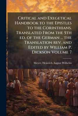 Critical and Exegetical Handbook to the Epistles to the Corinthians. Translated From the 5th ed. of the German ... the Translation rev. and Edited by by Meyer, Heinrich August Wilhelm 1800-187