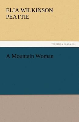 A Mountain Woman by Peattie, Elia Wilkinson