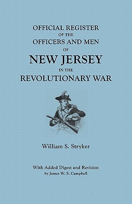 Official Register of the Officers and Men of New Jersey in the Revolutionary War. with Added Digest and Revision by James W.S. Campbell by Stryker, William S.