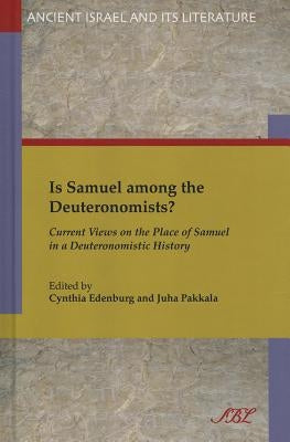Is Samuel Among the Deuteronomists?: Current Views on the Place of Samuel in a Deuteronomistic History by Edenburg, Cynthia