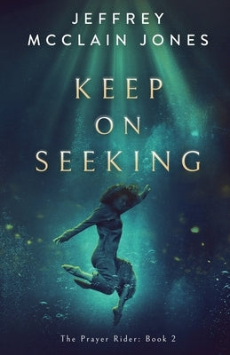 Keep on Seeking: A Supernatural Christian Novel by Jones, Jeffrey McClain