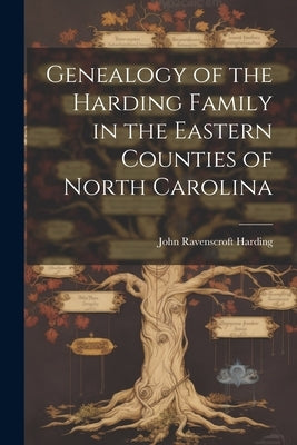 Genealogy of the Harding Family in the Eastern Counties of North Carolina by Harding, John Ravenscroft