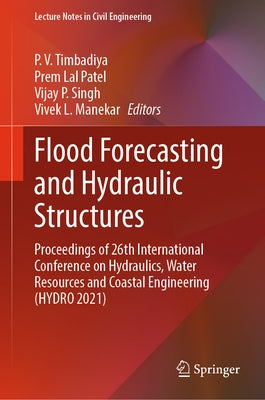 Flood Forecasting and Hydraulic Structures: Proceedings of 26th International Conference on Hydraulics, Water Resources and Coastal Engineering (Hydro by Timbadiya, P. V.