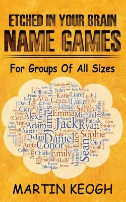 Etched in Your Brain Name Games: For Groups of all Sizes by Keogh, Martin