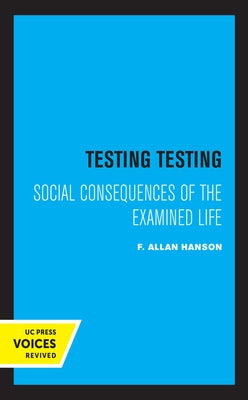 Testing Testing: Social Consequences of the Examined Life by Hanson, F. Allan
