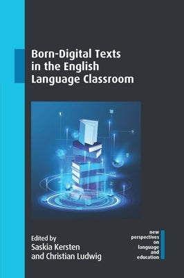 Born-Digital Texts in the English Language Classroom by Kersten, Saskia