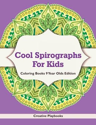 Cool Spirographs For Kids - Coloring Books 9 Year Olds Edition by Creative Playbooks