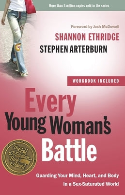 Every Young Woman's Battle: Guarding Your Mind, Heart, and Body in a Sex-Saturated World by Ethridge, Shannon