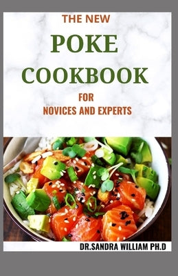 The New Poke Cookbook for Novices and Experts: The Healthy Way To Eat Fish. Including Recipes by William, Dr Sandra
