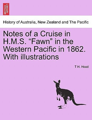 Notes of a Cruise in H.M.S. Fawn in the Western Pacific in 1862. with Illustrations by Hood, T. H.
