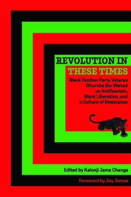 Revolution in These Times: Black Panther Party Veteran Dhoruba Bin-Wahad on Antifascism, Black Liberation, and a Culture of Resistance by Bin-Wahad, Dhoruba