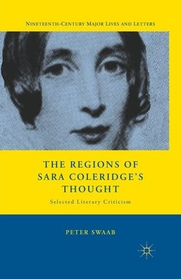 The Regions of Sara Coleridge's Thought: Selected Literary Criticism by Swaab, P.