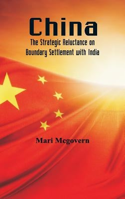 China: The Strategic Reluctance on Boundary Settlement with India by McGovern, Mari