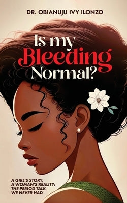 Is My Bleeding Normal? by Ilonzo, Obianuju Ivy