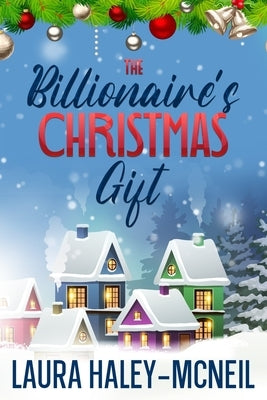 The Billionaire's Christmas Gift by Haley-McNeil, Laura