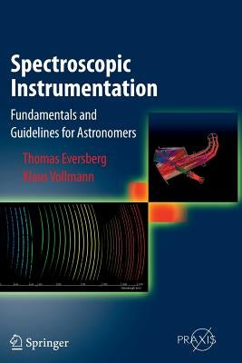 Spectroscopic Instrumentation: Fundamentals and Guidelines for Astronomers by Eversberg, Thomas