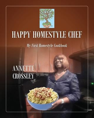Happy Homestyle Chef: My First Homestyle Cookbook by Crossley, Annette