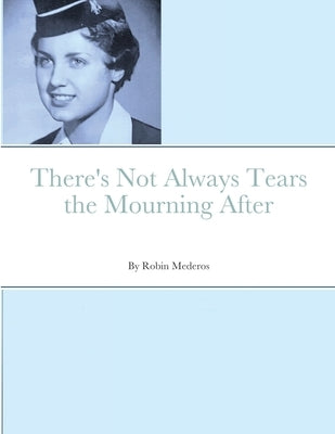There's Not Always Tears the Mourning After by Mederos, Robin