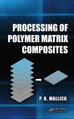 Processing of Polymer Matrix Composites by Mallick, P. K.