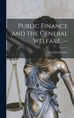 Public Finance and the General Welfare. -- by Cauley, Troy Jesse