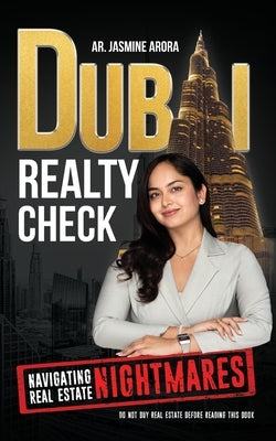 Dubai Realty Check: Navigating Real Estate Nightmares by Arora, Ar Jasmine