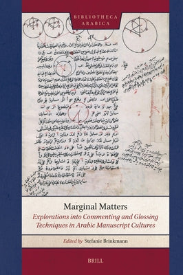 Marginal Matters: Explorations Into Commenting and Glossing Techniques in Arabic Manuscript Cultures by Brinkmann, Stefanie