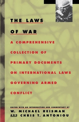 The Laws of War: A Comprehensive Collection of Primary Documents on International Laws Governing Armed Conflict by Reisman, W. Michael
