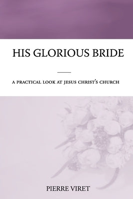 His Glorious Bride: A practical look at Jesus Christ's church by Sheats, R. A.