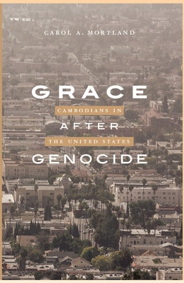 Grace After Genocide: Cambodians in the United States by Mortland, Carol a.