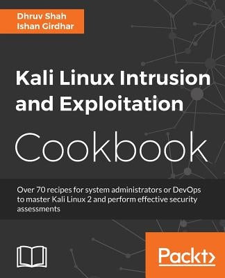 Kali Linux Intrusion and Exploitation Cookbook: Powerful recipes to detect vulnerabilities and perform security assessments by Girdhar, Ishan