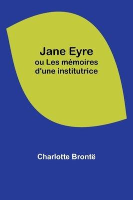 Jane Eyre; ou Les mémoires d'une institutrice by Brontë, Charlotte