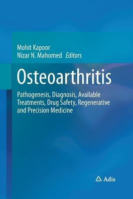 Osteoarthritis: Pathogenesis, Diagnosis, Available Treatments, Drug Safety, Regenerative and Precision Medicine by Kapoor, Mohit