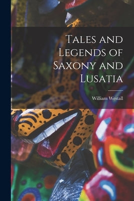 Tales and Legends of Saxony and Lusatia by Westall, William