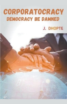 Corporatocracy by Dhopte, J.