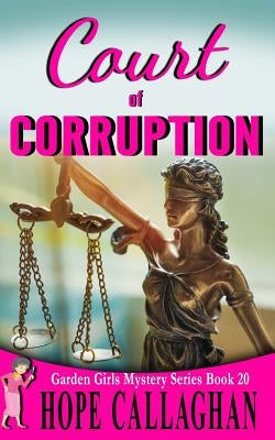 Court of Corruption: A Garden Girls Cozy Mystery by Callaghan, Hope