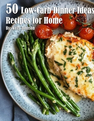 50 Low-Carb Dinner Ideas Recipes for Summer by Johnson, Kelly