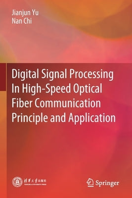 Digital Signal Processing in High-Speed Optical Fiber Communication Principle and Application by Yu, Jianjun