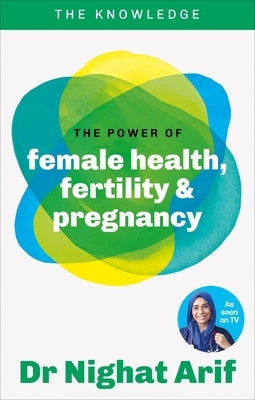 The Power of Female Health, Fertility & Pregnancy: The Pocket Guide to Female Health from One of Tv's Best Loved Doctors by Arif, Nighat
