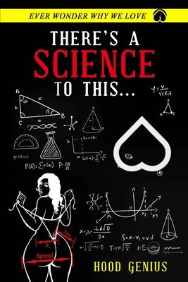 There's A Science To This...: Ever wonder why we love by Genius, Hood