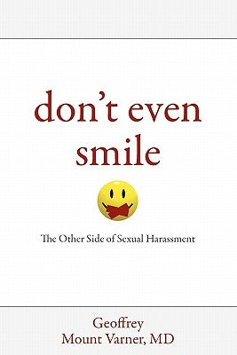 Don't Even Smile: The Other Side of Sexual Harassment by Dr Geoffrey Mount Varner