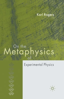 On the Metaphysics of Experimental Physics by Rogers, K.