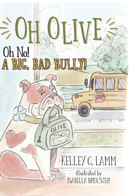 OH OLIVE, Oh No! A BIG BAD BULLY! by Lamm, Kelley G.