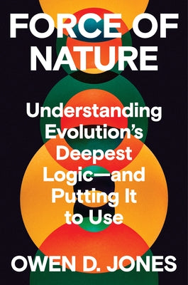 Force of Nature: Understanding Evolution's Deepest Logic-And Putting It to Use by Jones, Owen D.
